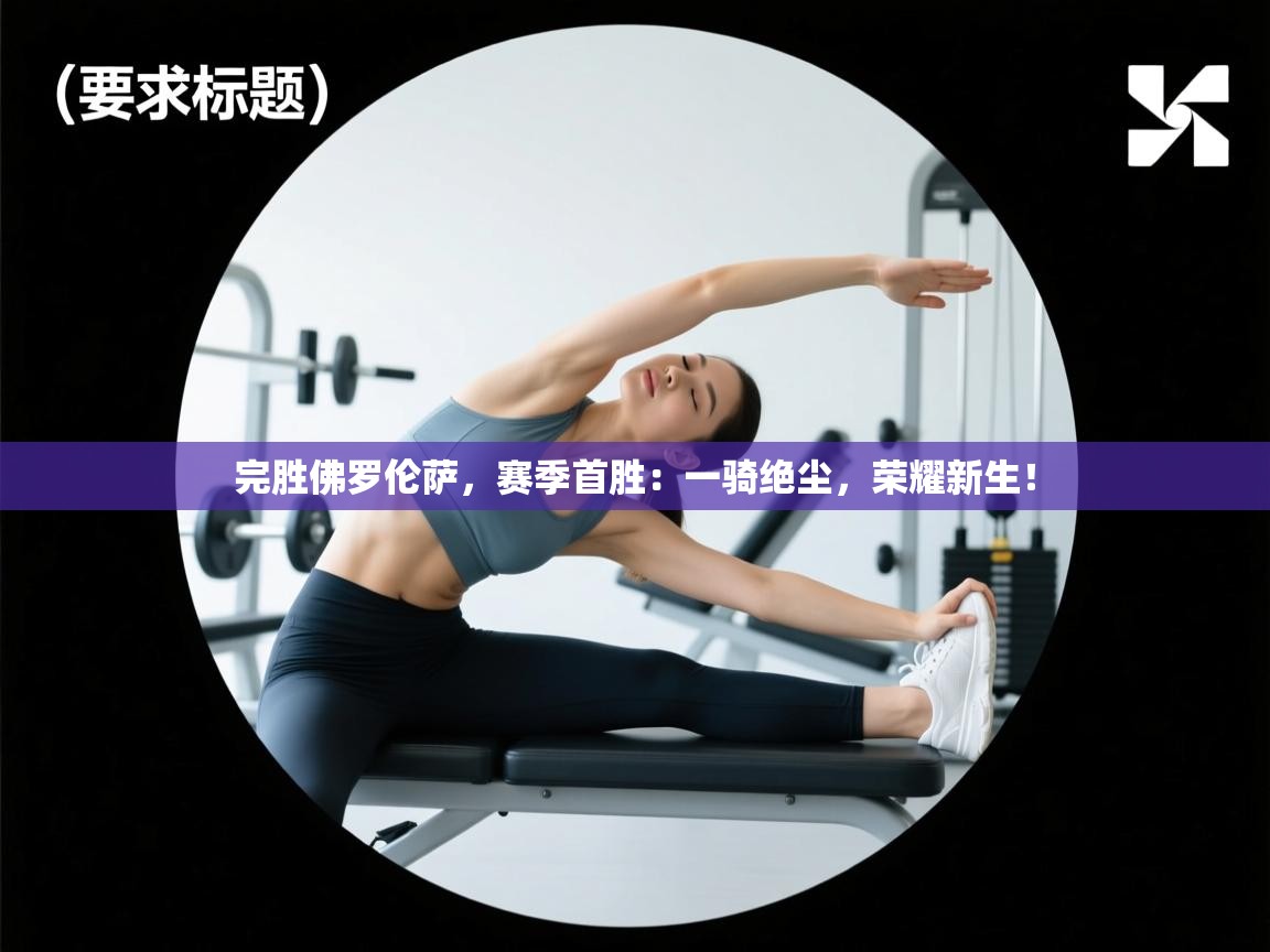 完胜佛罗伦萨，赛季首胜：一骑绝尘，荣耀新生！  第1张